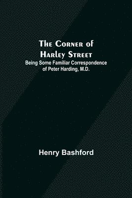 bokomslag The Corner of Harley Street; Being Some Familiar Correspondence of Peter Harding, M.D.