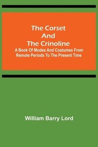 bokomslag The Corset and the Crinoline; A Book of Modes and Costumes from Remote Periods to the Present Time