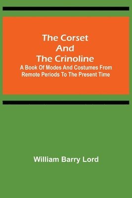 bokomslag The Corset and the Crinoline; A Book of Modes and Costumes from Remote Periods to the Present Time