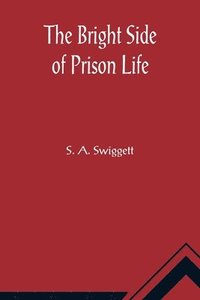 bokomslag Bright Side of Prison Life; Experience, In Prison and Out, of an Involuntary Soujouner in Rebellion