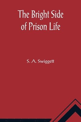 The Bright Side of Prison Life; Experience, In Prison and Out, of an Involuntary Soujouner in Rebellion 1