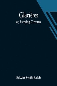 bokomslag Glacieres; or, Freezing Caverns