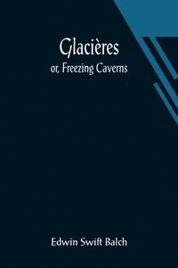 bokomslag Glacières; or, Freezing Caverns