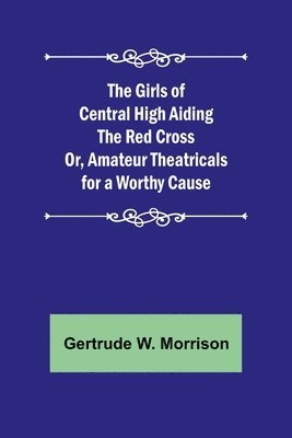 The Girls of Central High Aiding the Red Cross; Or, Amateur Theatricals for a Worthy Cause 1