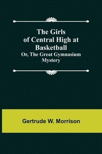 bokomslag The Girls of Central High at Basketball; Or, The Great Gymnasium Mystery