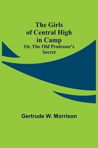 bokomslag Girls of Central High in Camp; Or, the Old Professor's Secret