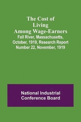 Cost of Living Among Wage-Earners; Fall River, Massachusetts, October, 1919, Research Report Number 22, November, 1919