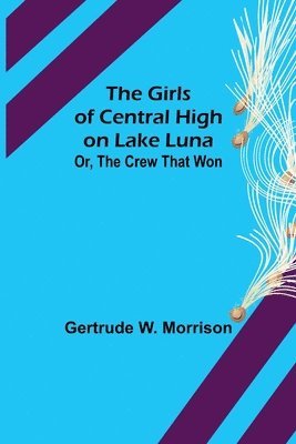 bokomslag Girls of Central High on Lake Luna; Or, The Crew That Won