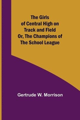 Girls of Central High on Track and Field; Or, The Champions of the School League