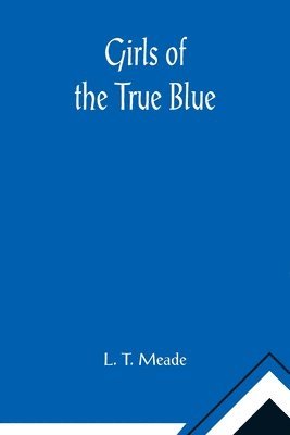 L T Meade - Girls of the True Blue, Häftad