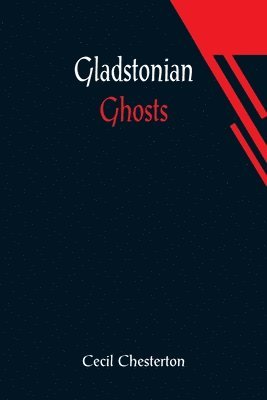 Cecil Chesterton - Gladstonian Ghosts, Häftad