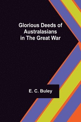 E C Buley, E. C. Buley - Glorious Deeds of Australasians in the Great War, Häftad