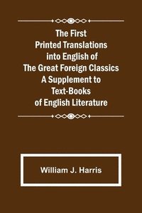 bokomslag First Printed Translations into English of the Great Foreign Classics A Supplement to Text-Books of English Literature