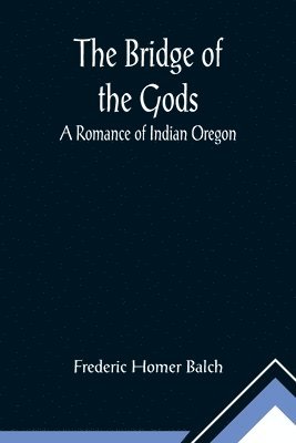 bokomslag The Bridge of the Gods; A Romance of Indian Oregon.