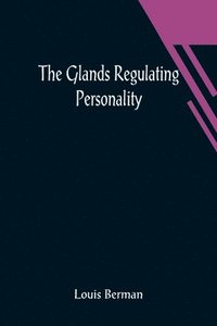 bokomslag Glands Regulating Personality; A Study of the Glands of Internal Secretion in Relation to the Types of Human Nature