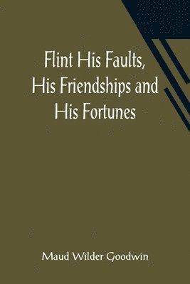 bokomslag Flint His Faults, His Friendships and His Fortunes