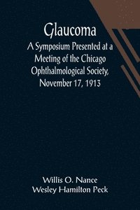 bokomslag Glaucoma; A Symposium Presented at a Meeting of the Chicago Ophthalmological Society, November 17, 1913