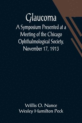 bokomslag Glaucoma; A Symposium Presented at a Meeting of the Chicago Ophthalmological Society, November 17, 1913