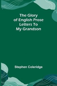 bokomslag The Glory of English Prose; Letters to My Grandson