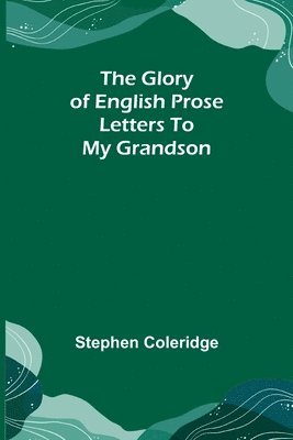 Stephen Coleridge - Glory of English Prose; Letters to My Grandson, Häftad