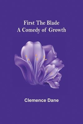Clemence Dane - First the Blade A Comedy of Growth, Häftad
