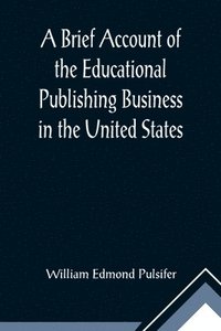 bokomslag A Brief Account of the Educational Publishing Business in the United States