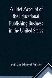bokomslag Brief Account of the Educational Publishing Business in the United States
