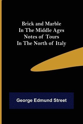 George Edmund Street - Brick and Marble in the Middle Ages, Häftad