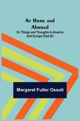 At Home and Abroad; Or, Things and Thoughts in America and Europe (Part-IV) 1