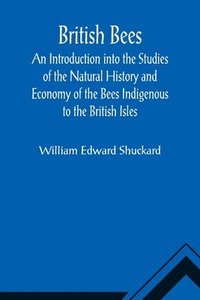 bokomslag British Bees; An Introduction into the Studies of the Natural History and Economy of the Bees Indigenous to the British Isles