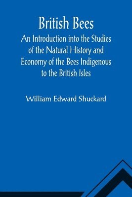 British Bees; An Introduction into the Studies of the Natural History and Economy of the Bees Indigenous to the British Isles 1