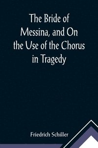bokomslag Bride of Messina, and On the Use of the Chorus in Tragedy
