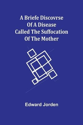 Briefe Discovrse of a Disease called the Suffocation of the Mother
