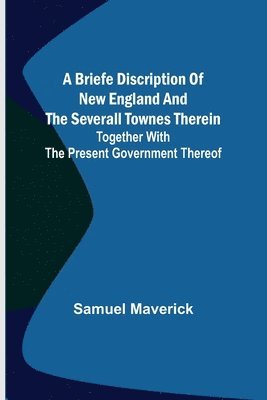 Samuel Maverick - briefe discription of New England and the severall townes therein; Together with the present government thereof, Häftad