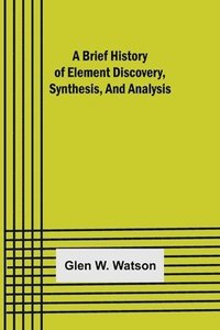 bokomslag Brief History of Element Discovery, Synthesis, and Analysis