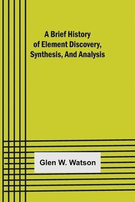 bokomslag Brief History of Element Discovery, Synthesis, and Analysis