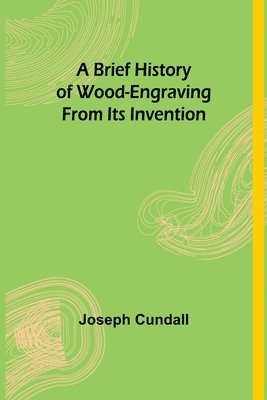 bokomslag Brief History of Wood-engraving From Its Invention