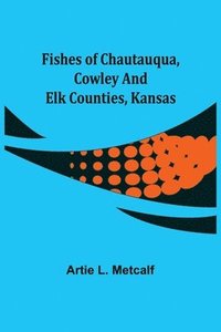 bokomslag Fishes of Chautauqua, Cowley and Elk Counties, Kansas