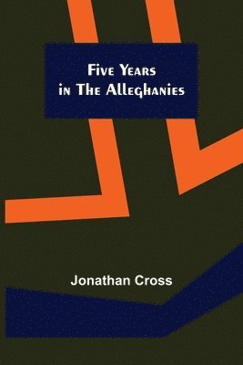 Jonathan Cross - Five Years in the Alleghanies, Häftad