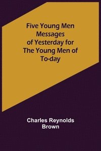 bokomslag Five Young Men Messages of Yesterday for the Young Men of To-day