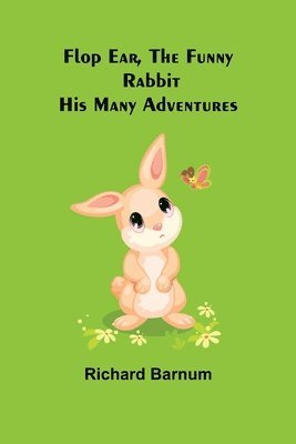 Richard Barnum - Flop Ear, the Funny Rabbit His Many Adventures, Häftad