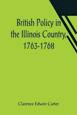 Clarence Edwin Carter - British Policy in the Illinois Country, 1763-1768, Häftad