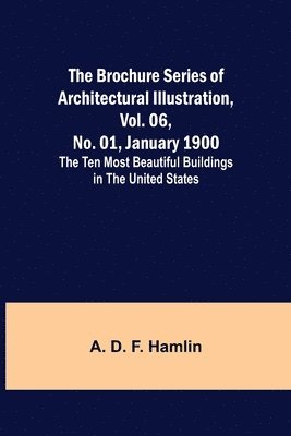 bokomslag The Brochure Series of Architectural Illustration, vol. 06, No. 01, January 1900; The Ten Most Beautiful Buildings in the United States.