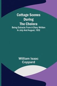 bokomslag Cottage scenes during the cholera; Being extracts from a diary written in July and August, 1832