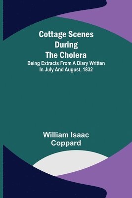 bokomslag Cottage scenes during the cholera; Being extracts from a diary written in July and August, 1832
