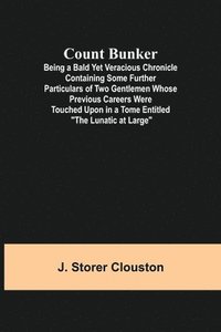 bokomslag Count Bunker; Being a Bald Yet Veracious Chronicle Containing Some Further Particulars of Two Gentlemen Whose Previous Careers Were Touched Upon in a Tome Entitled The Lunatic at Large