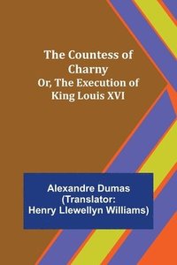 bokomslag The Countess of Charny; Or, The Execution of King Louis XVI