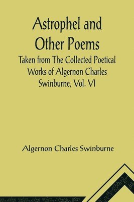 bokomslag Astrophel and Other Poems; Taken from The Collected Poetical Works of Algernon Charles Swinburne, Vol. VI