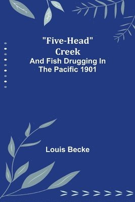 bokomslag Five-Head Creek; and Fish Drugging In The Pacific 1901