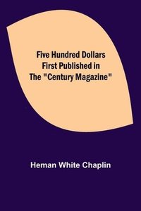 bokomslag Five Hundred Dollars First published in the Century Magazine